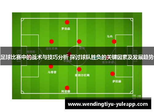 足球比赛中的战术与技巧分析 探讨球队胜负的关键因素及发展趋势