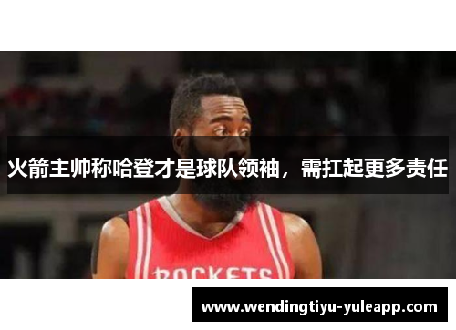 火箭主帅称哈登才是球队领袖，需扛起更多责任