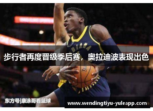 步行者再度晋级季后赛，奥拉迪波表现出色