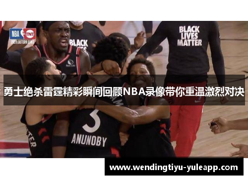 勇士绝杀雷霆精彩瞬间回顾NBA录像带你重温激烈对决